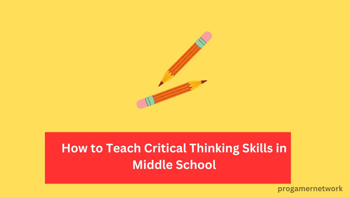 How to Teach Critical Thinking Skills in Middle School