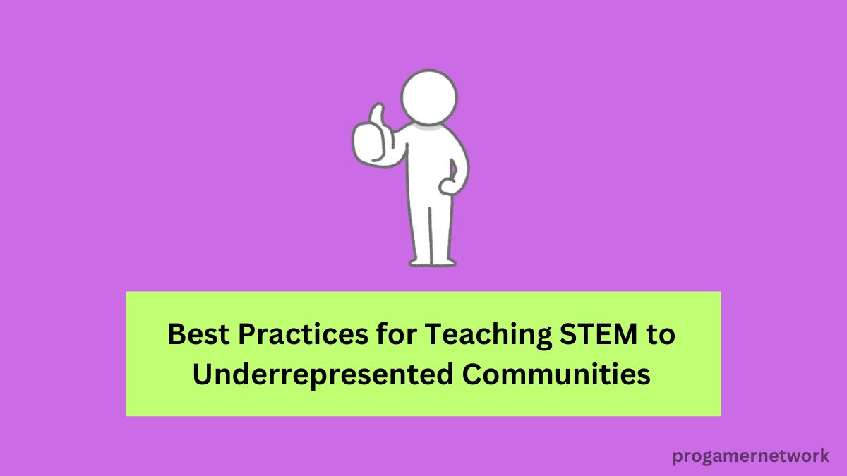 Best Practices for Teaching STEM to Underrepresented Communities